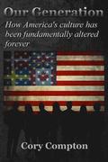 Our Generation: How America's culture has been fundamentally altered forever