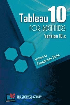 Chandraish Sinha - Tableau 10 for Beginners: Step by Step guide to developing visualizations in Tableau 10, Häftad. Tillgänglighet: Lägg i varukorg