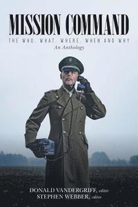 Mission Command: The Who, What, Where, When and Why An Anthology