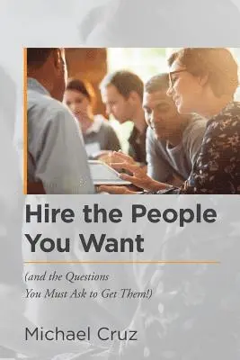 Michael Cruz - Hire the People You Want: (and the Questions You Must Ask to Get Them!), Häftad. Tillgänglighet: Lägg i varukorg