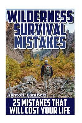 Ashton Lambert - Wilderness Survival Mistakes: 25 Mistakes That Will Cost Your Life: (Prepper's Guide, Survival Guide, Alternative Medicine, Emergency), Häftad. Tillgänglighet: Lägg i varukorg