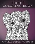 Ferret Colouring Book For Adults: A Stress Relief Adult Coloring Book Containing 30 Ferret Patterns.