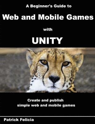 Patrick Felicia - A Beginner's Guide to Web and Mobile Games with Unity: Create and publish simple web and mobile games, Häftad. Tillgänglighet: Lägg i varukorg