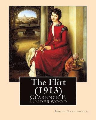 Clarence F. Underwood, Booth Tarkington - The Flirt (1913). By: Booth Tarkington, illustrated By: Clarence F. Underwood (1871-1929), American illustrator.: Booth Tarkington (1869-194, Häftad