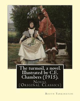 C. E. Chambers, Booth Tarkington - The turmoil, a novel. Illustrated by C.E. Chambers (1915). By: Booth Tarkington, and By: C. E. Chambers: Novel (Original Classics), Charles Edward Cha, Häftad