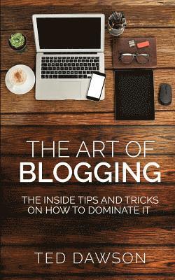 Ted Dawson - The Art of Blogging: The Inside Tips and Tricks On how to dominate it, Häftad. Tillgänglighet: Lägg i varukorg
