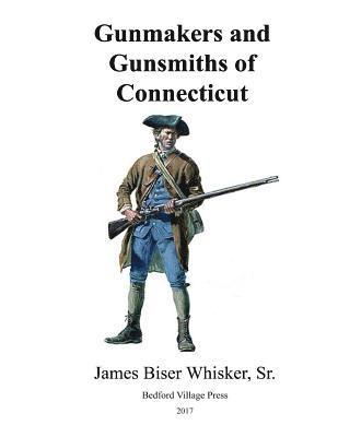 James Biser Whisker Sr, Kevin Ray Spiker Jr - Gunmakers and Gunsmiths of Connecticut, Häftad