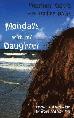 Hadley Davis, Heather Davis - Mondays With My Daughter: Thoughts and Meditations for Moms and their Girls, Häftad