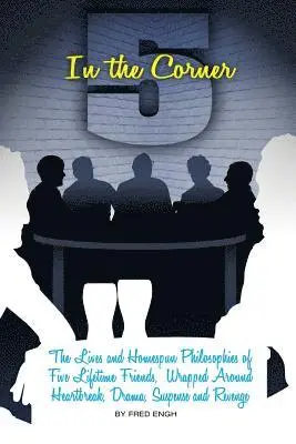Fred Engh - 5 in The Corner: The Lives and Homespun Philosophies of Five Lifetime Friends wrapped around Heartbreak, Drama, Suspense and Revenge, Häftad. Tillgänglighet: Lägg i varukorg