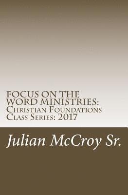 Julian Richard McCroy Sr - Focus on the Word Ministries: Christian Foundations Class Series: 2017, Häftad