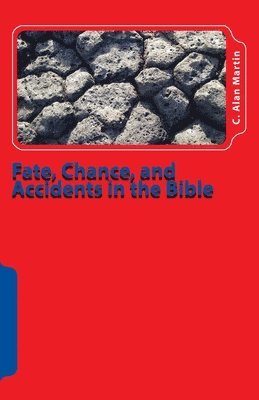 C. Alan Martin - Fate, Chance, and Accidents in the Bible: The Existence of Chance in The Plan of God, Häftad