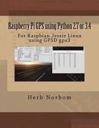 Raspberry Pi GPS using Python 2.7 or 3.4: For Raspbian Jessie Linux using GPSD gps3