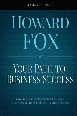 Howard Fox - Your Path to Business Success: World-Class Entrepreneurs Share Business Secrets for Leadership Success, Häftad. Tillgänglighet: Lägg i varukorg