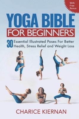 Charice Kiernan - The Yoga Bible For Beginners: 30 Essential Illustrated Poses For Better Health, Stress Relief and Weight Loss, Häftad. Tillgänglighet: Lägg i varukorg