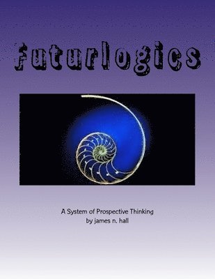 James N. Hall - Futurlogics: A System of Prospective Thinking, Häftad. Tillgänglighet: Lägg i varukorg