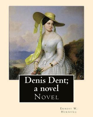 Harrison Fisher, Ernest W. Hornung - Denis Dent; a novel By: Ernest W. Hornung, illustrated By: Harrison Fisher (July 27, 1875 or 1877 - January 19, 1934) was an American illustra, Häftad