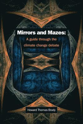 Howard Thomas Brady - Mirrors and Mazes: a guide through the climate debate, Häftad