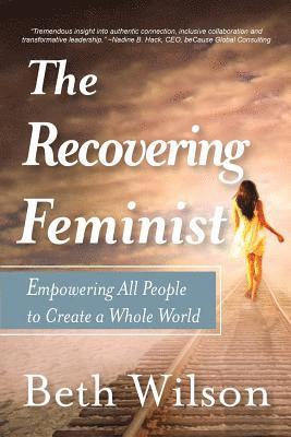 Beth Wilson - The Recovering Feminist: Empowering All People to Create a Whole World, Häftad. Tillgänglighet: Lägg i varukorg
