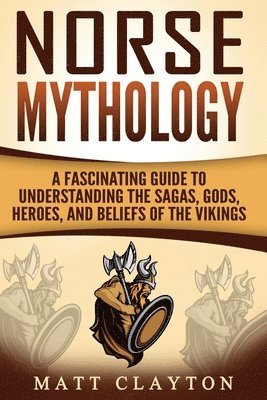 Matt Clayton - Norse Mythology: A Fascinating Guide to Understanding the Sagas, Gods, Heroes, and Beliefs of the Vikings, Häftad. Tillgänglighet: Lägg i varukorg