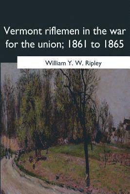 William Y. W. Ripley - Vermont riflemen in the war for the union, 1861 to 1865, Häftad. Tillgänglighet: Lägg i varukorg