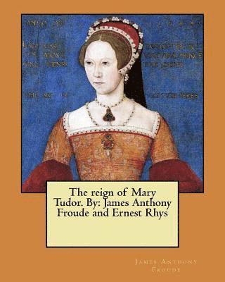 Ernest Rhys, James Anthony Froude - The reign of Mary Tudor. By: James Anthony Froude and Ernest Rhys, Häftad. Tillgänglighet: Lägg i varukorg