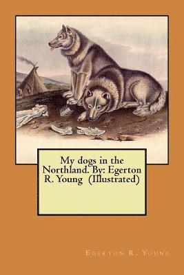 Egerton R. Young - My dogs in the Northland. By: Egerton R. Young (Illustrated), Häftad. Tillgänglighet: Lägg i varukorg