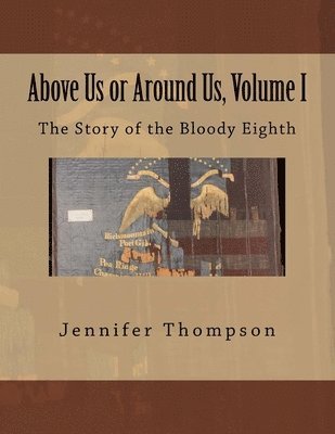Jennifer Thompson - Above Us or Around Us, Volume I: The Story of the Bloody Eighth, Häftad. Tillgänglighet: Lägg i varukorg