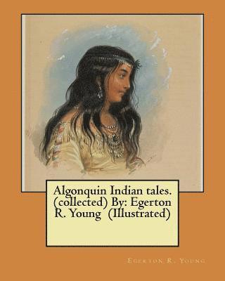 Egerton R. Young - Algonquin Indian tales. (collected) By: Egerton R. Young (Illustrated), Häftad. Tillgänglighet: Lägg i varukorg