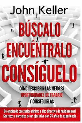 John Keller - Búscalo, Encuéntralo, Consíguelo: Cómo descubrir las mejores oportunidades de trabajo y conseguirlas, Häftad. Tillgänglighet: Lägg i varukorg