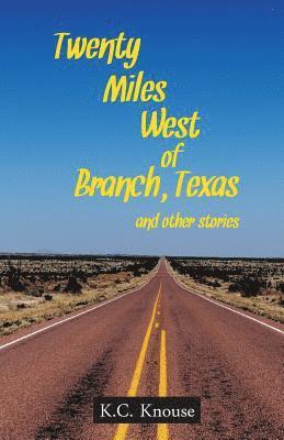 K. C. Knouse - Twenty Miles West of Branch, Texas and Other Stories, Häftad. Tillgänglighet: Lägg i varukorg