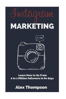 Alex Thompson - Instagram Marketing: Learn How To Go From 0 To 1 Million Followers in 60 Days, Häftad