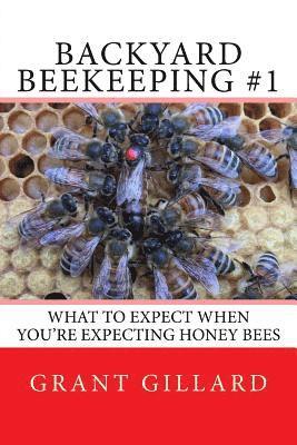 Grant F. C. Gillard - Backyard Beekeeping #1: What to Expect When You're Expecting Honey Bees, Häftad. Tillgänglighet: Lägg i varukorg