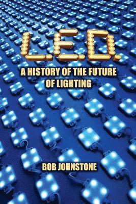 Bob Johnstone - L.E.D.: A History of the Future of Lighting, Häftad