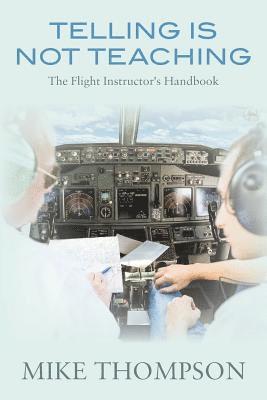 Mike Thompson - Telling Is Not Teaching: The Flight Instructor's Handbook, Häftad. Tillgänglighet: Lägg i varukorg