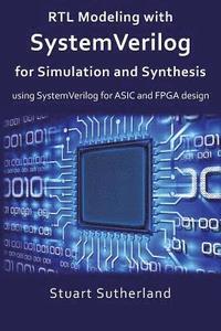 RTL Modeling with SystemVerilog for Simulation and Synthesis: Using SystemVerilog for ASIC and FPGA Design