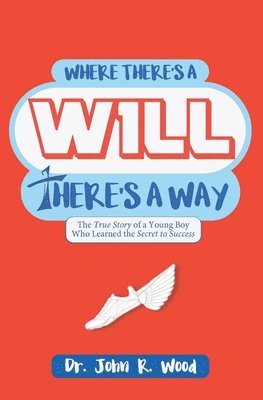 John R. Wood - Where There is a Will There is a Way: The True Story of a Young Boy who Learned the Secret to Success, Häftad. Tillgänglighet: Lägg i varukorg