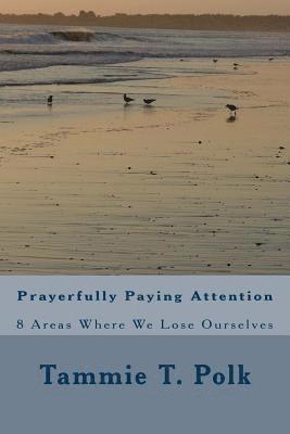 Tammie T. Polk - Prayerfully Paying Attention: 8 Areas Where We Lose Ourselves, Häftad. Tillgänglighet: Lägg i varukorg