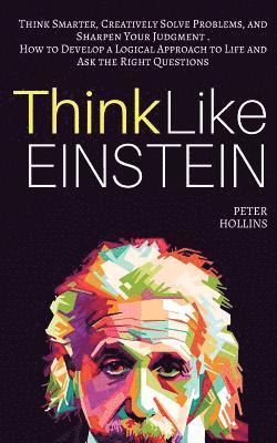 Peter Hollins - Think Like Einstein: Think Smarter, Creatively Solve Problems, and Sharpen Your Judgment. How to Develop a Logical Approach to Life and Ask, Häftad. Tillgänglighet: Lägg i varukorg