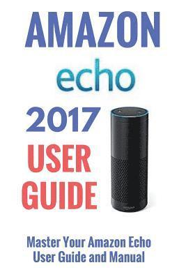 Jeff Thompson - Amazon Echo: Master Your Amazon Echo; User Guide and Manual, Häftad. Tillgänglighet: Lägg i varukorg