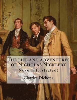 The life and adventures of Nicholas Nickleby. By: Charles Dickens, illustrated By: Hablot Knight Browne (1815-1882) pen name Phiz: Novel (illustrated)