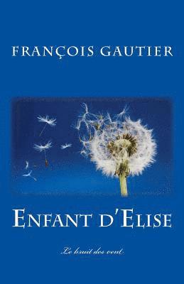 Francois Gautier, Editions Faleme - Enfant d'Elise: Le bruit des vent, Häftad. Tillgänglighet: Lägg i varukorg