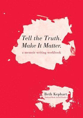 Beth Kephart - Tell the Truth. Make It Matter, Häftad. Tillgänglighet: Lägg i varukorg