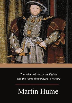 Martin Hume - The Wives of Henry the Eighth and the Parts They Played in History, Häftad. Tillgänglighet: Lägg i varukorg