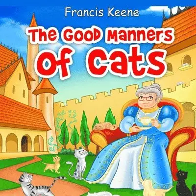 Francis Keene - The Good Manners of Cats, Häftad. Tillgänglighet: Lägg i varukorg