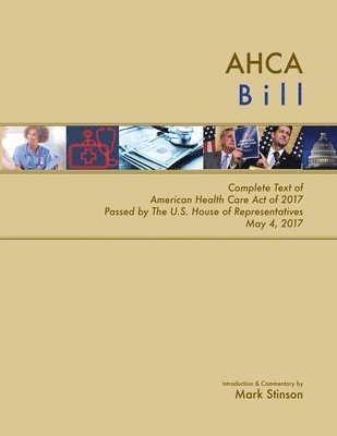 Mark Stinson - AHCA Bill: Complete Text of American Health Care Act of 2017 Passed by the U.S. House of Representatives May 4, 2017, Häftad. Tillgänglighet: Lägg i varukorg