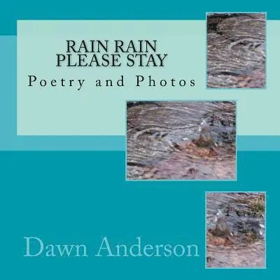 Create the Dawn, Dawn Anderson - Rain Rain Please Stay: Poetry and Photos, Häftad. Tillgänglighet: Lägg i varukorg
