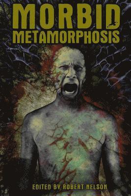 Lycan Valley Press, Robert Nelson - Morbid Metamorphosis: Terrifying Tales of Transformation, Häftad