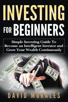 David Morales - Investing For Beginners- Simple Investing Guide to Become an Intelligent Investor and Grow Your Wealth Continuously, Häftad. Tillgänglighet: Lägg i varukorg