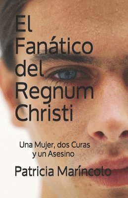 J. Paul Lennon, Patricia Marincolo - El Fanatico del Regnum Christi: Una abogada, dos curas y un asesino, Häftad