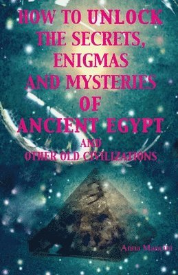 Anna Mancini - How to unlock the secrets, enigmas, and mysteries of Ancient Egypt and other old civilizations, Häftad. Tillgänglighet: Lägg i varukorg
